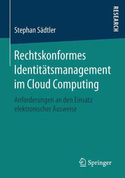 Rechtskonformes Identitätsmanagement Im Cloud Computing: Anforderungen an Den Einsatz Elektronischer Ausweise