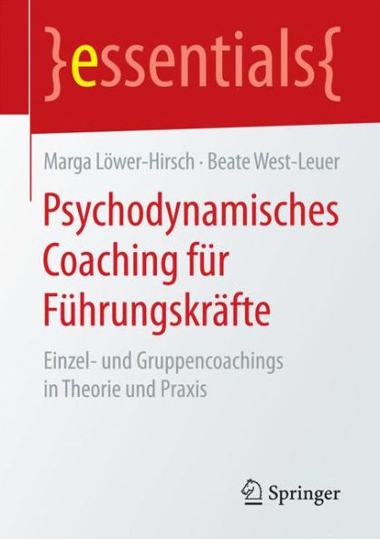 Psychodynamisches Coaching FÃ¼r FÃ¼hrungskrÃ¤fte: Einzel- Und Gruppencoachings in Theorie Und PRAXIS