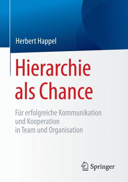 Hierarchie ALS Chance: FÃ¼r Erfolgreiche Kommunikation Und Kooperation in Team Und Organisation