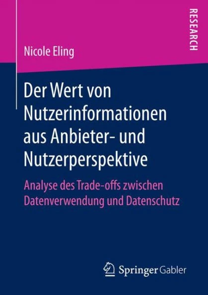 Der Wert Von Nutzerinformationen Aus Anbieter- Und Nutzerperspektive: Analyse Des Trade-Offs Zwischen Datenverwendung Und Datenschutz