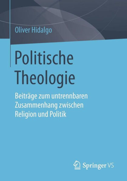 Politische Theologie: BeitrÃ¤ge Zum Untrennbaren Zusammenhang Zwischen Religion Und Politik
