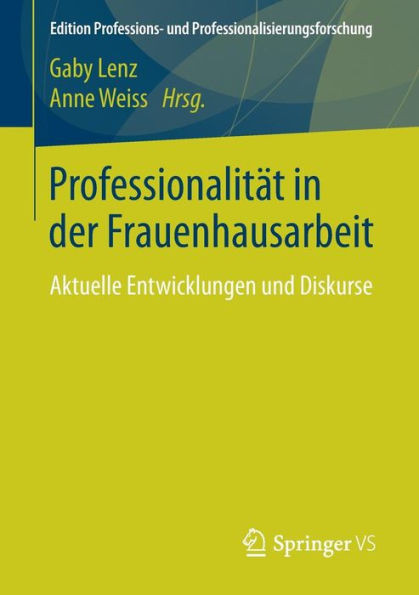 Professionalität in Der Frauenhausarbeit: Aktuelle Entwicklungen Und Diskurse