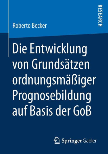 Die Entwicklung Von Grundsätzen Ordnungsmäßiger Prognosebildung Auf Basis Der Gob