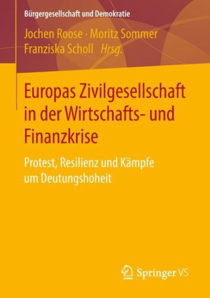 Europas Zivilgesellschaft in Der Wirtschafts- Und Finanzkrise: Protest, Resilienz Und KÃ¤mpfe Um Deutungshoheit