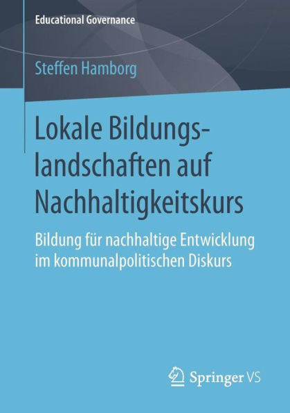 Lokale Bildungslandschaften Auf Nachhaltigkeitskurs: Bildung FÃ¼r Nachhaltige Entwicklung Im Kommunalpolitischen Diskurs