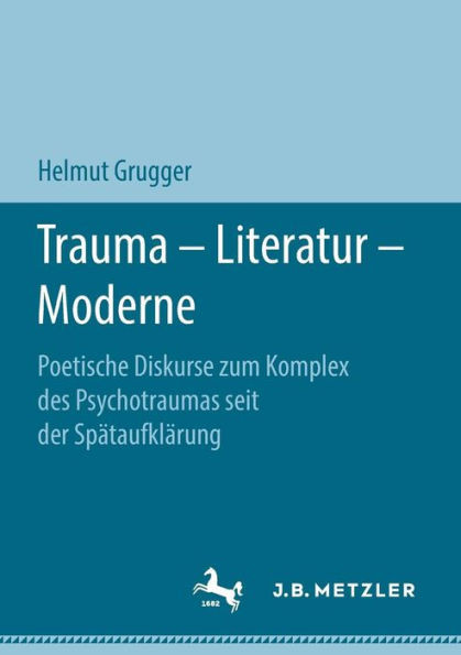 Trauma - Literatur - Moderne: Poetische Diskurse Zum Komplex Des Psychotraumas Seit Der SpÃ¤taufklÃ¤rung