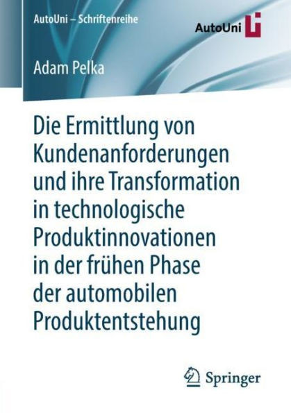 Die Ermittlung Von Kundenanforderungen Und Ihre Transformation in Technologische Produktinnovationen in Der FrÃ¼hen Phase Der Automobilen Produktentste