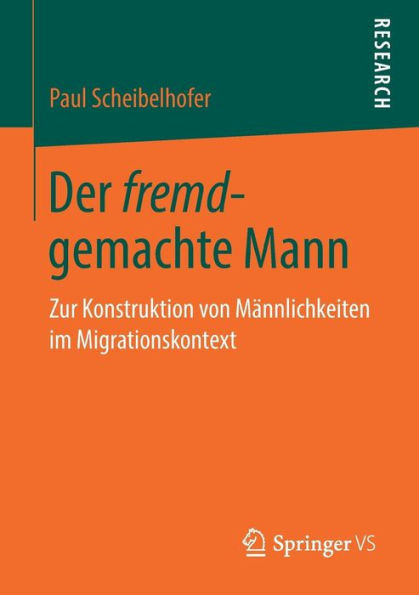 Der Fremd-Gemachte Mann: Zur Konstruktion Von Männlichkeiten Im Migrationskontext