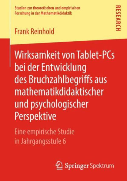 Wirksamkeit Von Tablet-PCs Bei Der Entwicklung Des Bruchzahlbegriffs Aus Mathematikdidaktischer Und Psychologischer Perspektive: Eine Empirische Studi