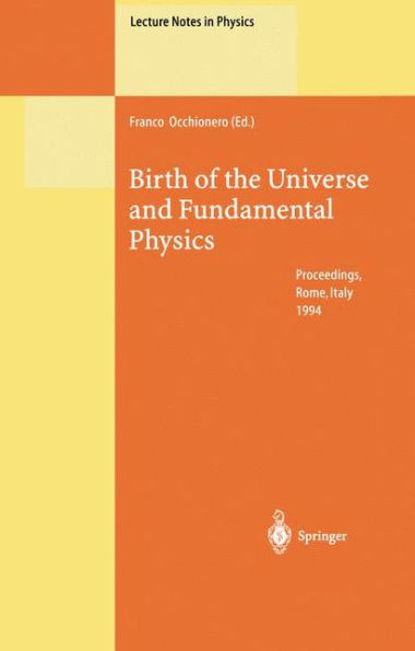 Birth of the Universe and Fundamental Physics: Proceedings of the International Workshop Held in Rome, Italy, 18-21 May 1994