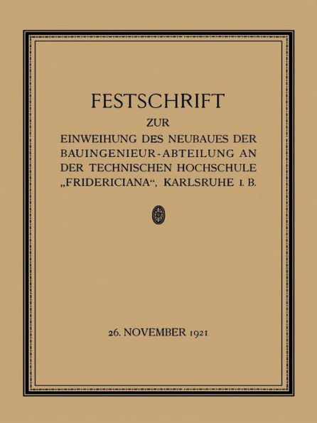 Festschrift Zur Einweihung Des Neubaues Der Bauingenieur-Abteilung an Der Technischen Hochschule ""Fridericiana"", Karlsruhe I. B