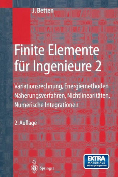 Finite Elemente FÃ¼r Ingenieure 2: Variationsrechnung, Energiemethoden, NÃ¤herungsverfahren, NichtlinearitÃ¤ten, Numerische Integrationen
