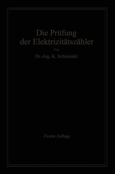 Die Prüfung Der Elektrizitäts-Zähler: Meßeinrichtungen, Meßmethoden Und Schaltungen