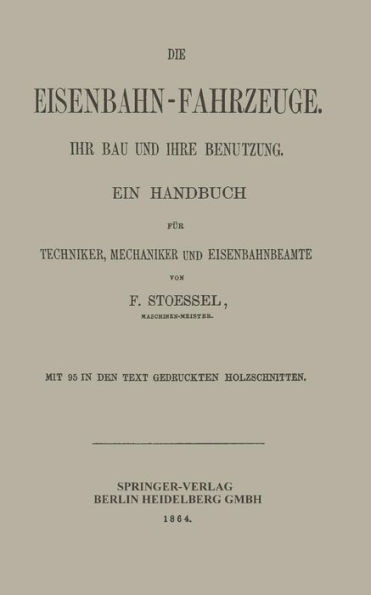 Die Eisenbahn-Fahrzeuge. Ihr Bau Und Ihre Benutzung: Ein Handbuch FÃ¼r Techniker, Mechaniker Und Eisenbahnbeamte