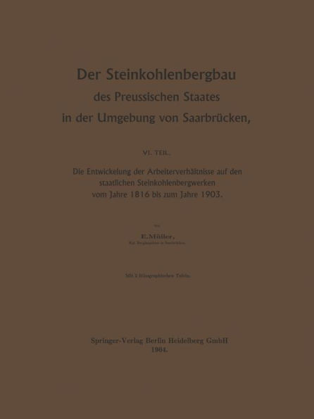 Der Steinkohlenbergbau Des Preussischen Staates in Der Umgebung Von SaarbrÃ¼cken: Die Entwickelung Der ArbeiterverhÃ¤ltnisse Auf Den Staatlichen Steinko
