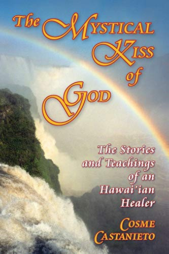 The Mystical Kiss of God (The stories and Teachings of an Hawaiian Healer)