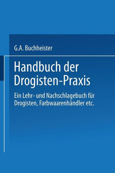 Handbuch Der Drogisten-PRAXIS: Ein Lehr- Und Nachschlagebuch Für Drogisten, Farbwaarenhändler Etc.