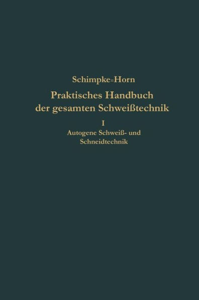 Praktisches Handbuch Der Gesamten Schweißtechnik: Erster Band: Autogene Schweiß- Und Schneidtechnik