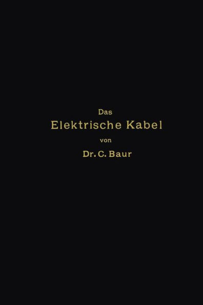 Das Elektrische Kabel: Eine Darstellung Der Grundlagen Für Fabrikation, Verlegung Und Betrieb