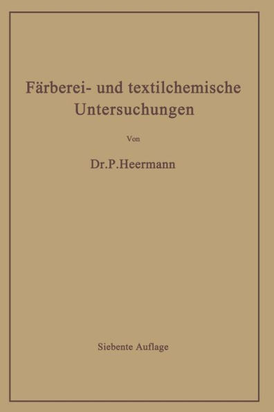 FÃ¤rberei- Und Textilchemische Untersuchungen: Anleitung Zur Chemischen Und Koloristischen Untersuchung Und Bewertung Der Rohstoffe, Hilfsmittel Und Er