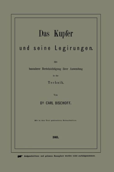 Das Kupfer Und Seine Legirungen: Mit Besonderer BerÃ¼cksichtigung Ihrer Anwendung in Der Technik