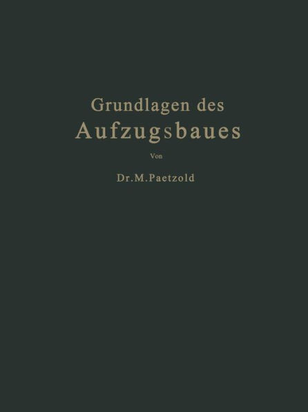 Grundlagen Des Aufzugsbaues: Mit Berücksichtigung Der Aufzugsverordnung Vom Jahre 1926