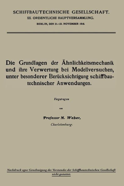Die Grundlagen Der Ã„hnlichkeitsmechanik Und Ihre Verwertung Bei Modellversuchen, Unter Besonderer BerÃ¼cksichtigung Schiffbautechnischer Anwendungen