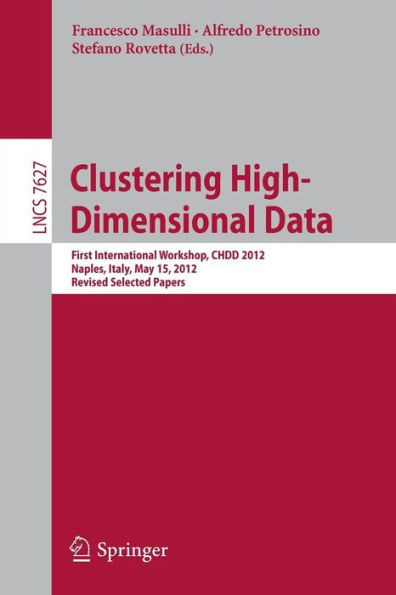 Clustering High--Dimensional Data: First International Workshop, Chdd 2012, Naples, Italy, May 15, 2012, Revised Selected Papers