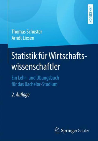 Statistik FÃ¼r Wirtschaftswissenschaftler: Ein Lehr- Und Ãœbungsbuch FÃ¼r Das Bachelor-Studium