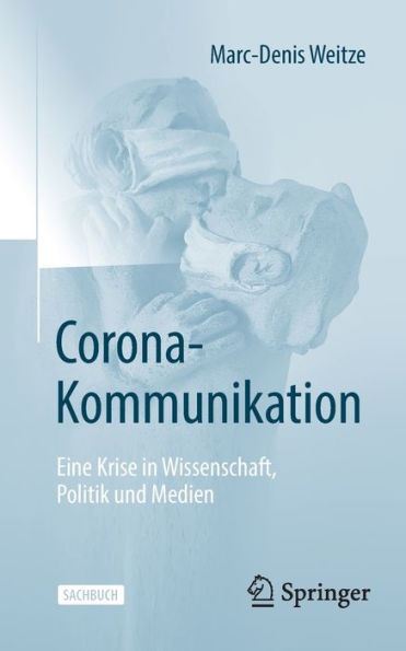 Corona-Kommunikation: Eine Krise in Wissenschaft, Politik Und Medien