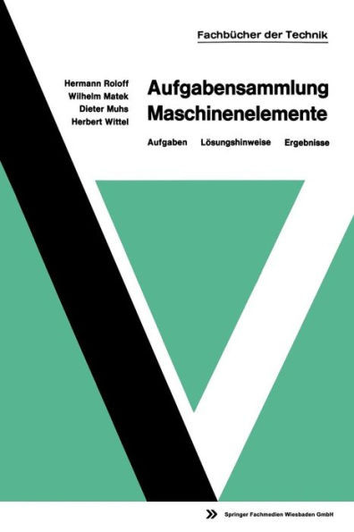 Aufgabensammlung Maschinenelemente: Aufgaben -- Lösungshinweise -- Ergebnisse