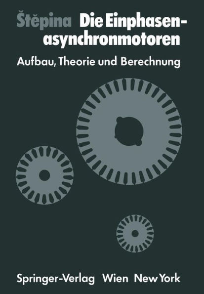 Die Einphasenasynchronmotoren: Aufbau, Theorie Und Berechnung