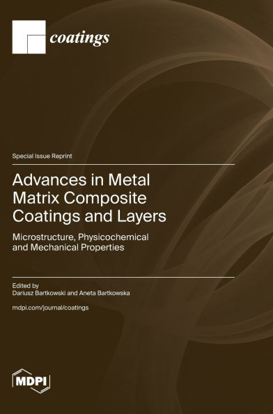 Advances in Metal Matrix Composite Coatings and Layers: Microstructure, Physicochemical and Mechanical Properties