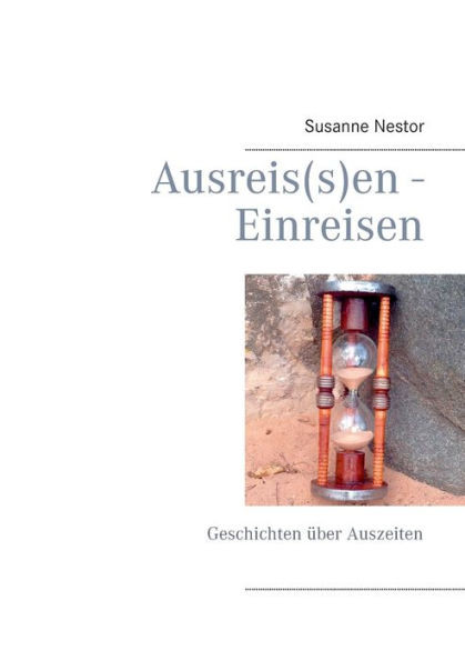 Ausreis(s)en - Einreisen: Geschichten Ã¼ber Auszeiten