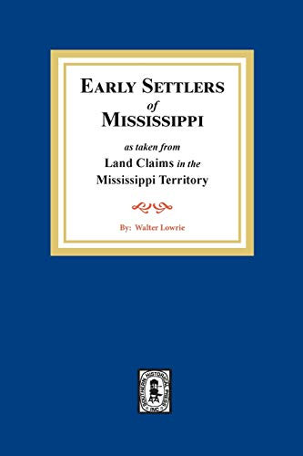 Early Settlers of Mississippi As Taken from Land Claims in the Mississippi Territory