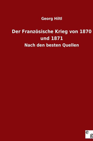 Der FranzÃ¶sische Krieg von 1870 und 1871: Nach den besten Quellen