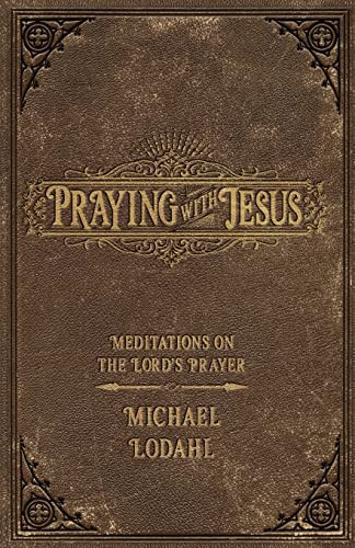 Praying with Jesus: Meditations on the Lord's Prayer
