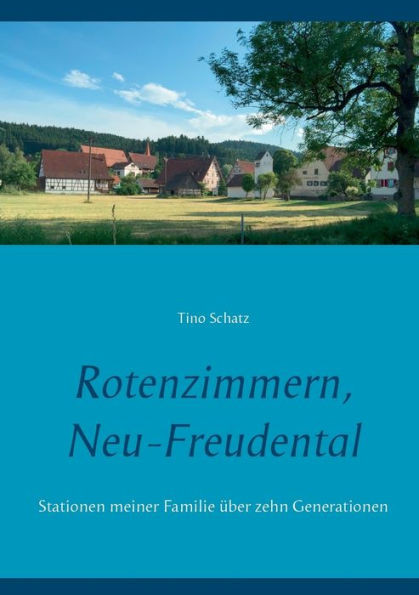 Rotenzimmern, Neu-Freudental: Stationen meiner Familie Ã¼ber zehn Generationen