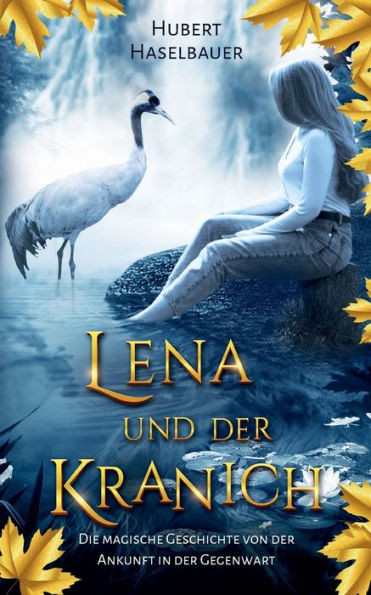 Lena und der Kranich: Die magische Geschichte von der Ankunft in der Gegenwart