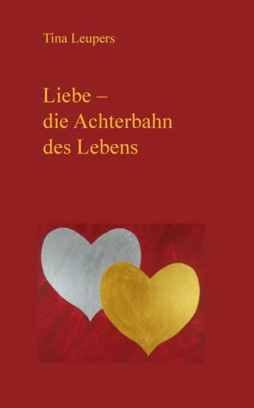 Liebe - die Achterbahn des Lebens: Gedichte, die das Leben schreibt