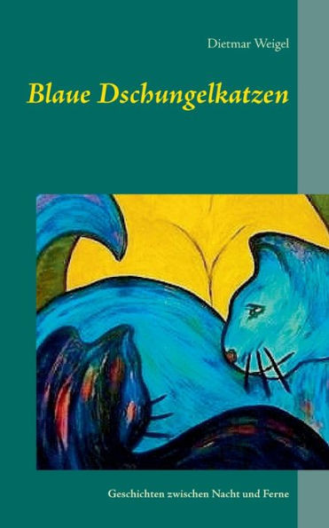 Blaue Dschungelkatzen: Geschichten zwischen Nacht und Ferne
