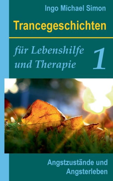 Trancegeschichten fÃ¼r Lebenshilfe und Therapie. Band 1: AngstzustÃ¤nde und Angsterleben