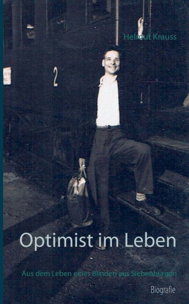 Optimist im Leben: Aus dem Leben eines Blinden aus SiebenbÃ¼rgen