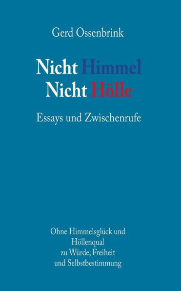 Nicht Himmel. Nicht HÃ¶lle: Essays und Zwischenrufe
