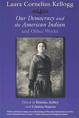 Laura Cornelius Kellogg: Our Democracy and the American Indian and Other Works (The Iroquois and Their Neighbors)