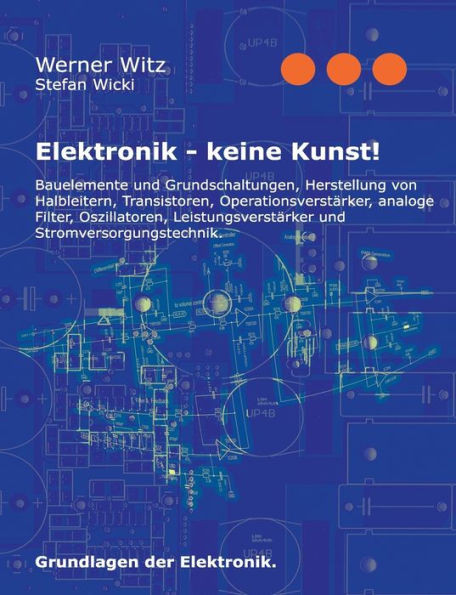 Elektronik - keine Kunst!: Grundlagen der Elektronik.