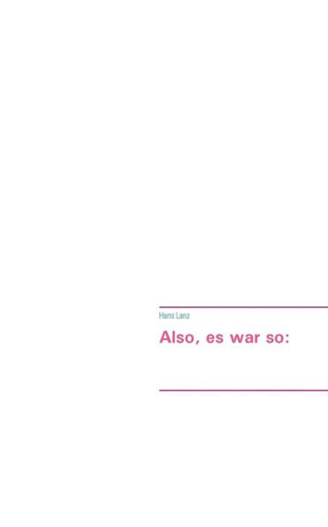 Also, es war so