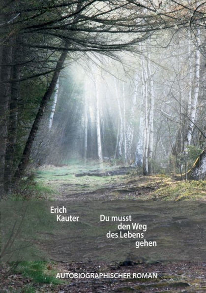 Du musst den Weg des Lebens gehen: Autobiographischer Roman