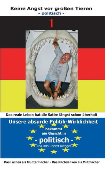 Keine Angst vor groÃŸen Tieren - politisch - 1: Unsere absurde Politik-Wirklichkeit bekommt ein Gesicht ZÃ¤hne zeigen - auch mit TrÃ¤nen in den Augen