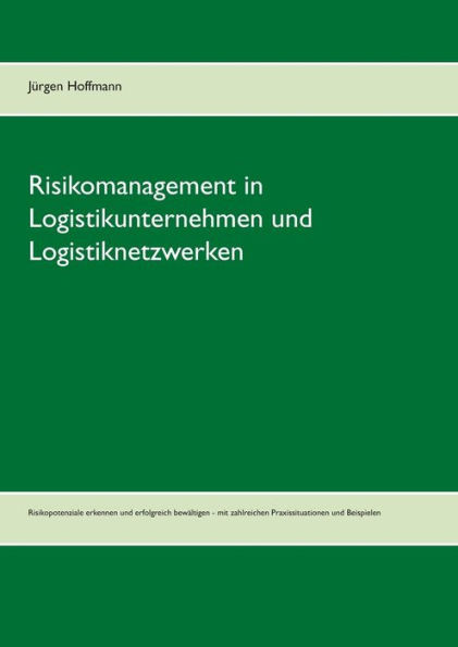 Risikomanagement in Logistikunternehmen und Logistiknetzwerken: Risikopotenziale erkennen und erfolgreich bewältigen - mit zahlreichen Praxissituation